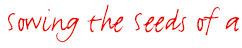 Sowing the seeds of a
